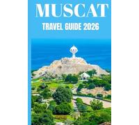 Muscat Travel Guide 2026: A Local’s Guide to Living, Exploring, and Falling in Love with Oman’s Coastal Jewel