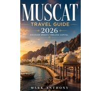 Muscat Travel Guide 2026: An Insider’s Guide to Oman’s Coastal Capital, Hidden Gems, Desert Escapes, Culture, Luxury Stays, and Authentic Arabian Experiences