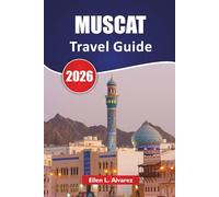 MUSCAT TRAVEL GUIDE 2026: Discover Top Attractions, Coastal Landmarks, Local Cuisine, and Cultural Experiences in Oman’s Capital