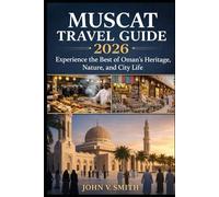 Muscat Travel Guide 2026: Experience the Best of Oman’s Heritage, Nature, and City Life