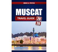 Muscat Travel Guide 2026: Explore Oman’s Hidden Gems, Attractions, Culture, and Adventure Experiences for First Time Visitors