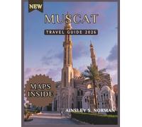 MUSCAT TRAVEL GUIDE 2026: Local Guidance, Cultural Highlights, and Smart Tips for a Well-Planned Trip