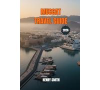 MUSCAT TRAVEL GUIDE 2026: THE 2026 TRAVEL GUIDE TO OMAN'S TIMELESS CAPITAL