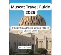 Muscat Travel Guide 2026: Unlock the Authentic Oman’s Hidden Coastal Gems