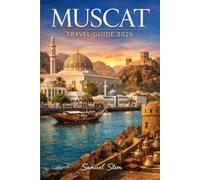 Muscat Travel Guide 2026: Your Complete Guide to Hidden Gems, Omani Culture, Historic Landmarks, Stunning Beaches, Scenic Day Trips, Local Cuisine, Smart Budget Tips, and Unforgettable Adventures