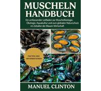 MUSCHELN HANDBUCH: Ein umfassender Leitfaden zur Muschelbiologie, Ökologie, Aquakultur und zum globalen Naturschutz im Zeitalter der Blauen Wirtschaft