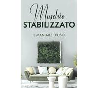 Muschio stabilizzato: IL MANUALE D'USO