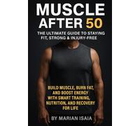 Muscle After 50: The Ultimate Guide to Staying Fit, Strong & Injury-Free: Build Muscle, Burn Fat, and Boost Energy with Smart Training, Nutrition, and Recovery for Life (Train Smarter)