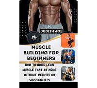 Muscle Building for Beginners: How to Build Lean Muscle Fast at Home Without Weights or Supplements