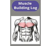 Muscle Building Log: Log Book for Tracking Muscle Growth and Fitness Goals