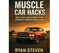 Muscle Car Hacks: How to Buy, Drive & Sell American Muscle Without Losing a Dime (Car Hacks: Drive What You Love Without Huge Depreciation)