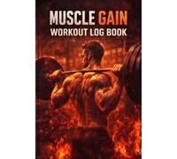 Muscle Gain Workout Log Book: Strength Training Tracker to Record Exercises, Sets, Reps, Weight, Progress and Build Muscle Faster