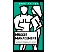 Muscle Management: A Practical Guide to Good Health and Body Management for the Business Executive