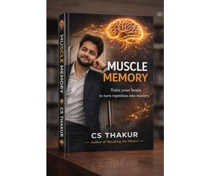 Muscle Memory CS Thakur: The Power of Repetition, Discipline, and Identity