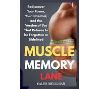 Muscle Memory Lane: Rediscover Your Power, Your Potential, and the Version of You That Refuses to Be Forgotten or Sidelined Again