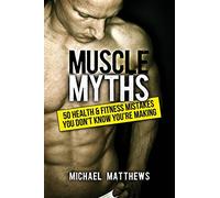 Muscle Myths: 50 Health & Fitness Mistakes You Didn't Know You Were Making Making