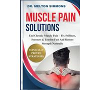 Muscle Pain Solutions: End Chronic Muscle Pain - Fix Stiffness, Soreness & Tension Fast And Restore Strength Naturally