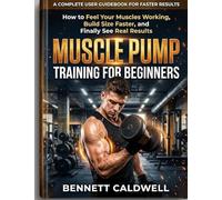 Muscle Pump Training for Beginners: How to Feel Your Muscles Working, Build Size Faster, and Finally See Real Results