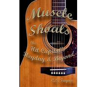 Muscle Shoals: The Hit Capital's Heyday & Beyond