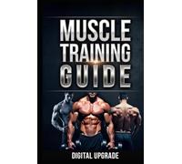 Muscle Training Guide: The Ultimate Handbook for Strength & Fitness