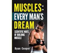Muscles: Every Man's Dream: Scientific Ways of Building Muscle