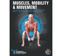 MUSCLES, MOBILITY & MOVEMENT: MASTER MUSCLE ANATOMY, MUSCLE FLEXIBILITY AND JOINT MOBILITY, AND MUSCULAR STRENGTH AND ENDURANCE (FUNCTIONAL ANATOMY)