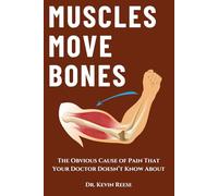 Muscles Move Bones: The Obvious Cause of Pain That Your Doctor Doesn’t Know About (Head-To-Toe Healing Essential Books)