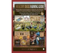 Muscovy Duck Farming Guide: Step-by-Step Practical Guidance for Beginners with Advanced Insights for Experienced Keepers: Choosing Housing, Feed, ... for Maximum Profit and reliable income