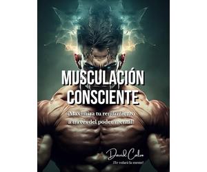 Musculación Consciente: Maximiza tu rendimiento a través del poder mental