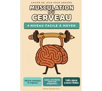 Musculation du cerveau - Jeux de mémoire et de logique pour seniors - Niveau facile à moyen: 84 grilles en très gros caractères, 5 sections : mots mêlés, sudoku, casse-code - toutes les solutions
