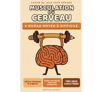 Musculation du cerveau - Jeux de mémoire et de logique pour seniors - Niveau moyen à difficile: 84 grilles corsées en très gros caractères : sudoku, casse-code, carrés magiques - toutes les solutions