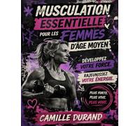 Musculation essentielle pour les femmes d’âge moyen: Développez votre force. Rajeunissez votre énergie
