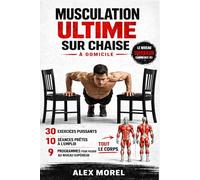 MUSCULATION ULTIME SUR CHAISE: 30 exercices puissants, 10 séances prêtes à l’emploi et 9 programmes pour muscler tout votre corps avec une chaise à ... MOBILITE A LA MAISON - La méthode ALEX MOREL)