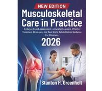 Musculoskeletal Care in Practice: Evidence-Based Assessment, Accurate Diagnosis, Effective Treatment Strategies, And Real-World Rehabilitation Guidance For Clinicians (MSK Praxis)
