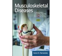 Musculoskeletal Diseases: A Practical Guide to Understanding, Diagnosing, and Managing Conditions of Muscle, Bone, and Joint.
