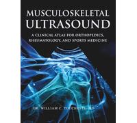 MUSCULOSKELETOL ULTRASOUND: A Clinical Atlas for Orthopedics, Rheumatology, and Sports Medicine: 1 (SURGERY RECOMMEND GUIDES BY DR. WILLIAM C. TOUCHETTE, MD)