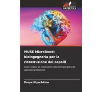 MUSE MicroBond: bioingegneria per la ricostruzione dei capelli: Guida completa alla ricostruzione molecolare dei capelli e alle applicazioni professionali