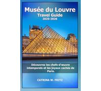 Musée du Louvre Guide de voyage 2025-2026: Découvrez les chefs-d'œuvre intemporels et les joyaux cachés de Paris.