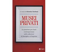 Musei privati. La passione per l'arte contemporanea nelle collezioni di famiglia e d'impresa (Business e oltre)