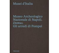 Museo archeologico nazionale di Napoli. Domus. Gli arredi di Pompei. Ediz. italiana e inglese (Treccani libri d'arte)