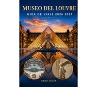MUSEO DEL LOUVRE GUÍA DE VIAJE 2026 2027: La guía completa para visitantes con los momentos destacados del museo, la Mona Lisa, obras maestras, rutas ... locales y recomendaciones prácticas de via
