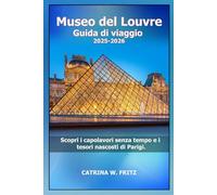 Museo del Louvre Guida di viaggio 2025-2026: Scopri i capolavori senza tempo e i tesori nascosti di Parigi.