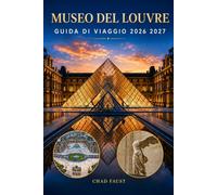 MUSEO DEL LOUVRE GUIDA DI VIAGGIO 2026 2027: La guida completa per i visitatori con i punti salienti museali, la Monconda, capolavori, percorsi ... suggerimenti pratici di viaggio per Parigi Fr