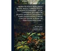 Museo Di Piante Rare Della Sicilia, Malta, Corsica, Italia, Piemonte, E Germania ... ?con L'appendix Ad Libros De Plantis Andreae Caesalpini, E Varie ... Sue Figure In Rame /di Don Paolo Boccone ...