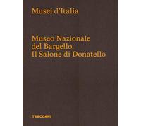 Museo Nazionale del Bargello. Il Salone di Donatello. Ediz. italiana e inglese (Treccani libri d'arte)