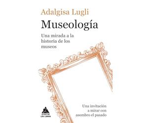 Museología: Una mirada a la historia de los museos: 118 (Ático de los Libros)