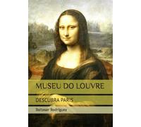 MUSEU DO LOUVRE: DESCUBRA PARIS