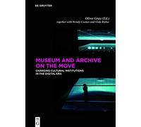 Museum and Archive on the Move: Changing Cultural Institutions in the Digital Era