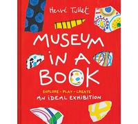 Museum in a Book: An Ideal Exhibition, Explore, Play, Create (Herve Tullet)