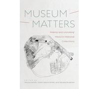 Museum Matters: Making and Unmaking Mexico's National Collections